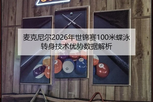 麦克尼尔2026年世锦赛100米蝶泳转身技术优势数据解析